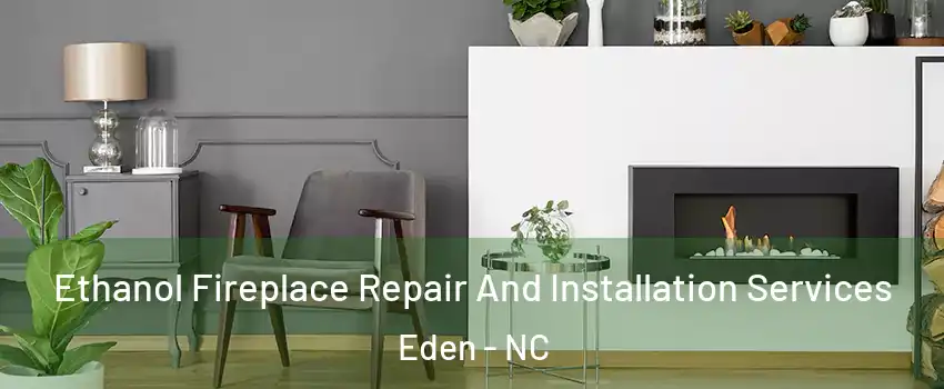  Ethanol Fireplace Repair And Installation Services Eden - NC