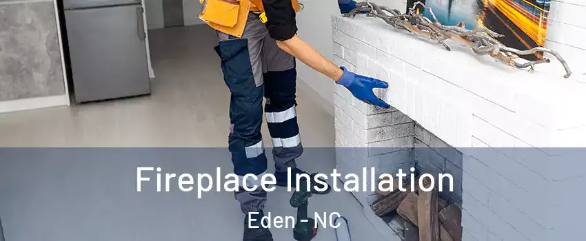  Fireplace Installation Eden - NC