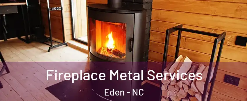  Fireplace Metal Services Eden - NC