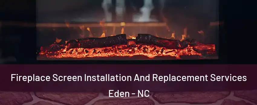  Fireplace Screen Installation And Replacement Services Eden - NC