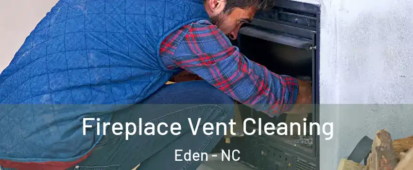  Fireplace Vent Cleaning Eden - NC
