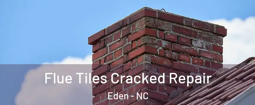  Flue Tiles Cracked Repair Eden - NC