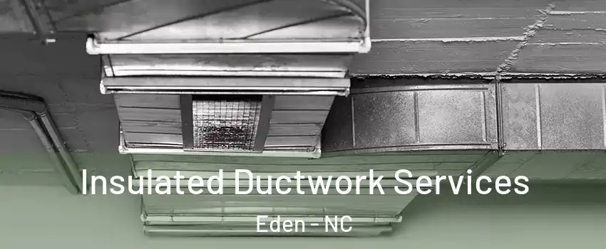  Insulated Ductwork Services Eden - NC