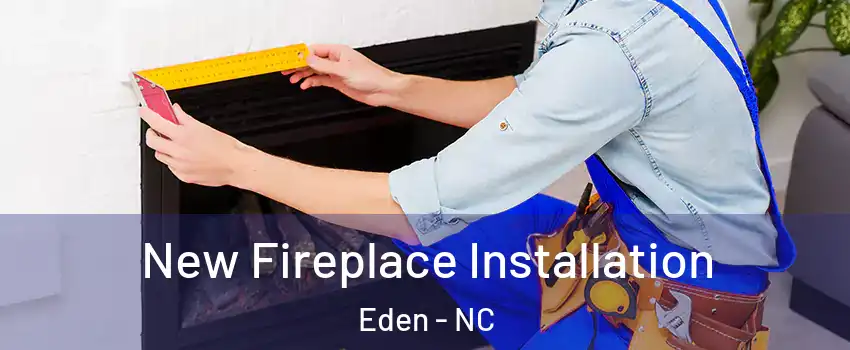  New Fireplace Installation Eden - NC