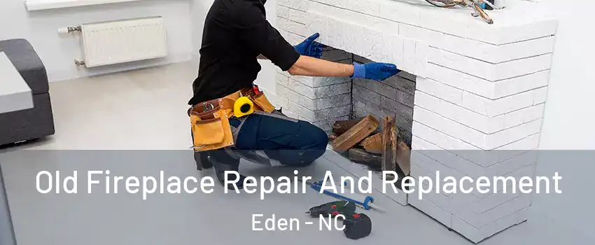  Old Fireplace Repair And Replacement Eden - NC