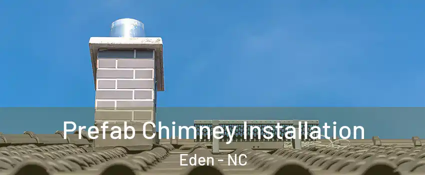  Prefab Chimney Installation Eden - NC