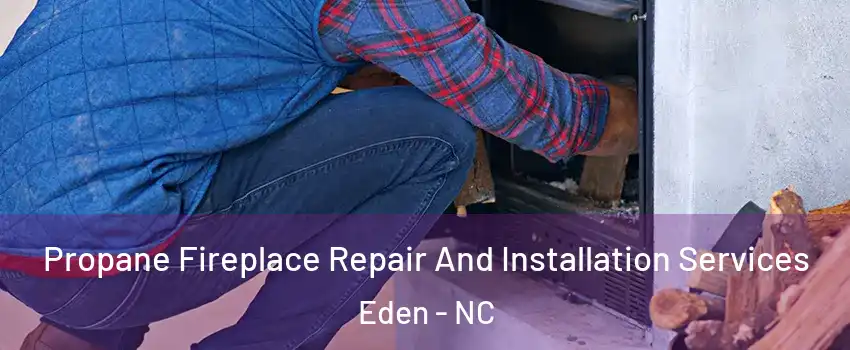  Propane Fireplace Repair And Installation Services Eden - NC