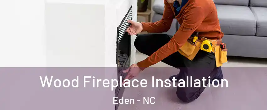  Wood Fireplace Installation Eden - NC