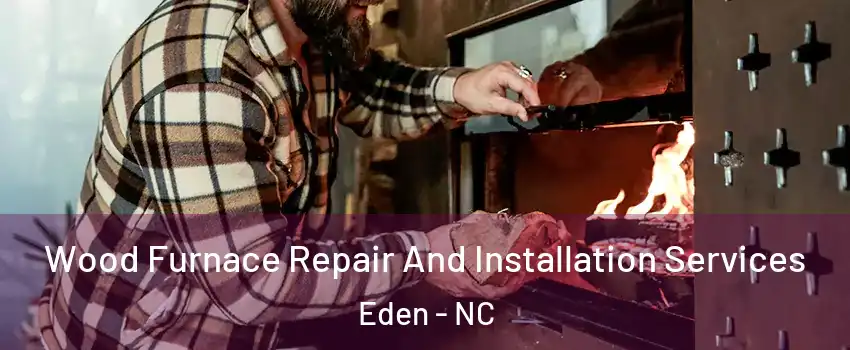  Wood Furnace Repair And Installation Services Eden - NC